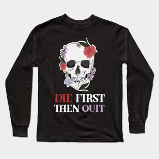 Motivational Quote, Skull First Die then Quit, Skull Floral Design Long Sleeve T-Shirt